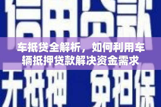 台西车抵贷全解析，如何利用车辆抵押贷款解决资金需求