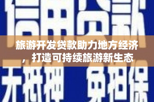 台西旅游开发贷款助力地方经济，打造可持续旅游新生态