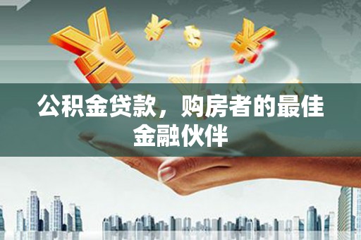 台西公积金贷款，购房者的最佳金融伙伴