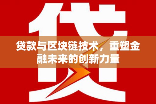 台西贷款与区块链技术，重塑金融未来的创新力量