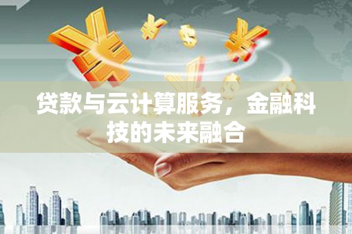 台西贷款与云计算服务，金融科技的未来融合
