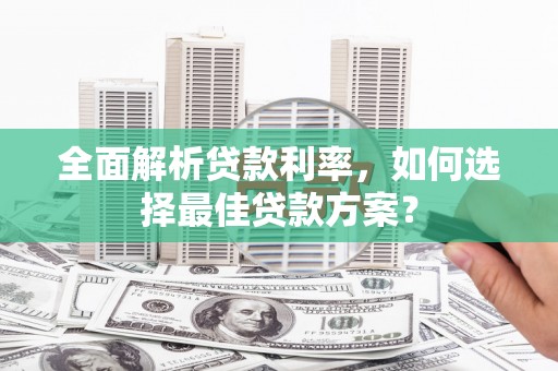 台西全面解析贷款利率，如何选择最佳贷款方案？
