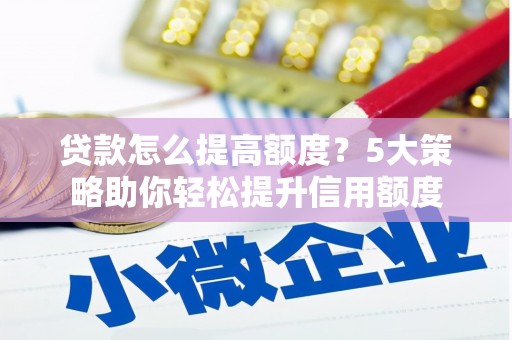 台西贷款怎么提高额度？5大策略助你轻松提升信用额度