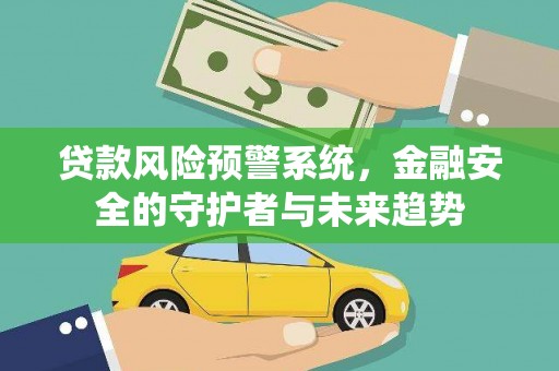 台西贷款风险预警系统，金融安全的守护者与未来趋势