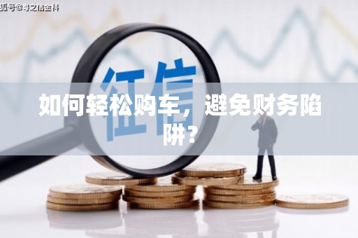 台西如何轻松购车，避免财务陷阱？