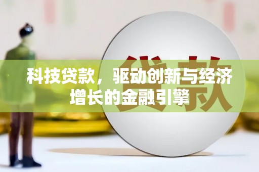 台西科技贷款，驱动创新与经济增长的金融引擎