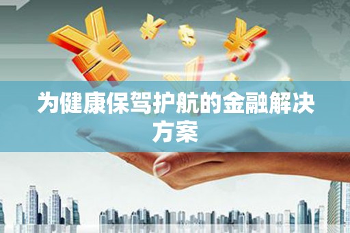 台西为健康保驾护航的金融解决方案