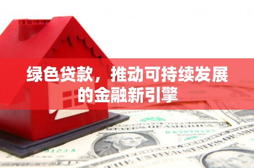 台西绿色贷款，推动可持续发展的金融新引擎