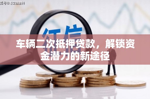 台西车辆二次抵押贷款，解锁资金潜力的新途径