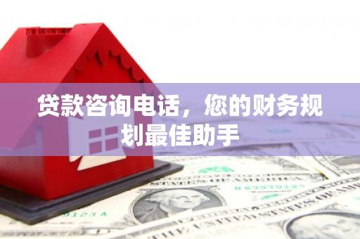 台西贷款咨询电话，您的财务规划最佳助手