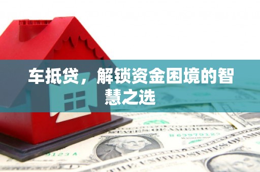 台西车抵贷，解锁资金困境的智慧之选