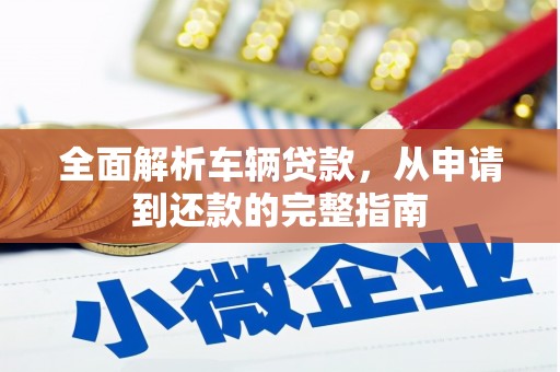 台西全面解析车辆贷款，从申请到还款的完整指南