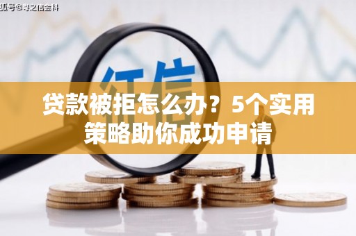 台西贷款被拒怎么办？5个实用策略助你成功申请