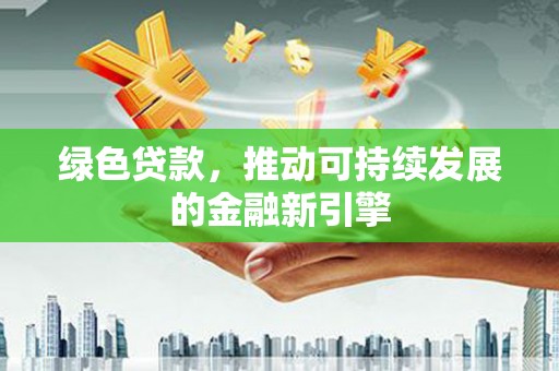 台西绿色贷款，推动可持续发展的金融新引擎
