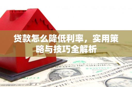 台西贷款怎么降低利率，实用策略与技巧全解析