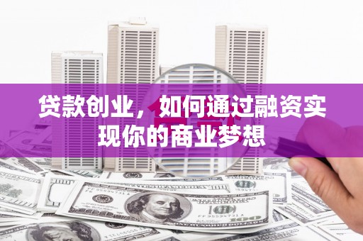 台西贷款创业，如何通过融资实现你的商业梦想