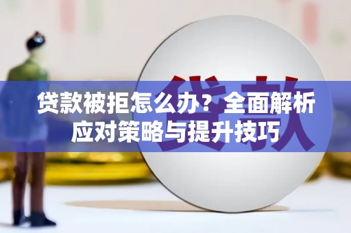台西贷款被拒怎么办？全面解析应对策略与提升技巧