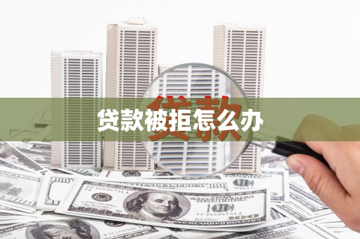 台西贷款被拒怎么办