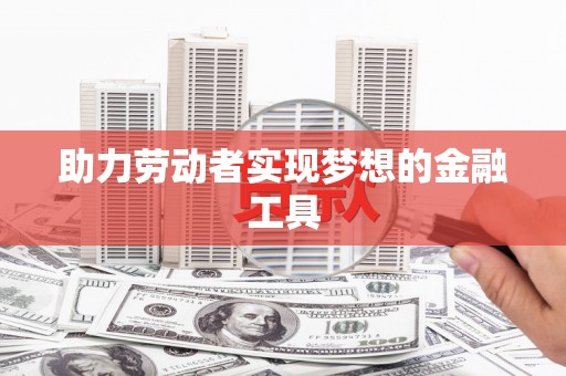 台西助力劳动者实现梦想的金融工具